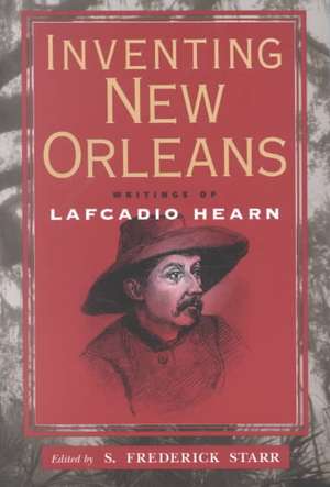 Inventing New Orleans: Writings of Lafcadio Hearn de Lafcadio Hearn