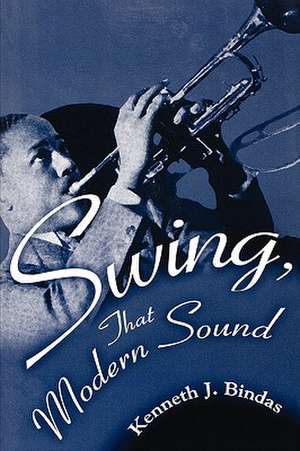 Swing, That Modern Sound de Kenneth J. Bindas