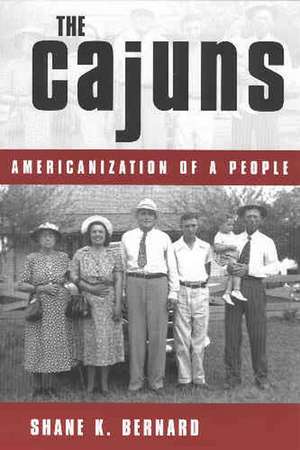 The Cajuns: Americanization of a People de Shane K. Bernard