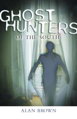 Ghost Hunters of the South de Alan Brown