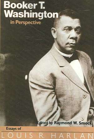 Booker T. Washington in Perspective: Essays of Louis R. Harlan de Raymond Smock