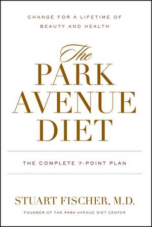 The Park Avenue Diet: Change for a Lifetime of Beauty and Health de Stuart Fischer