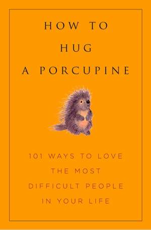 How To Hug A Porcupine: 101 Ways to Love Difficult People in Your Life de Hatherleigh Press