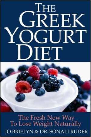 The Greek Yogurt Diet: The Fresh New Way to Lose Weight Naturally de Jo Brielyn