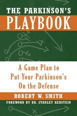 The Parkinson's Playbook: A Game Plan to Put Your Parkinson's On the Defense de Robert W. Smith