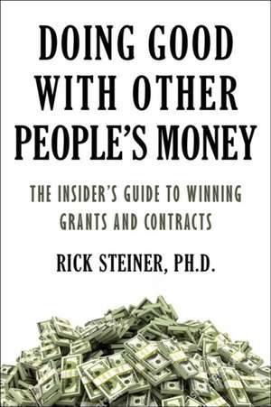 Doing Good With Other People's Money: The Insider's Guide to Winning Grants and Contracts de Richard Steiner