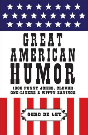 Great American Humor: 1000 Funny Jokes, Clever One-Liners & Witty Sayings de Gerd de Ley