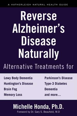 Reverse Alzheimer's Disease Naturally: Alternative Treatments for Dementia including Alzheimer's Disease de Michelle Honda