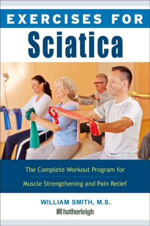 Exercises for Sciatica: The Complete Workout Program for Muscle Strengthening and Pain Relief de William Smith