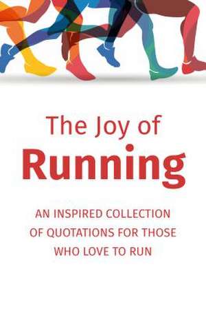 The Joy of Running: An Inspired Collection of Quotations for Those Who Love to Run de Jackie Corley