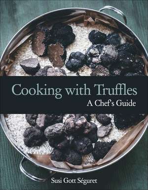 Cooking with Truffles: A Chef's Guide de Susi Gott Seguret