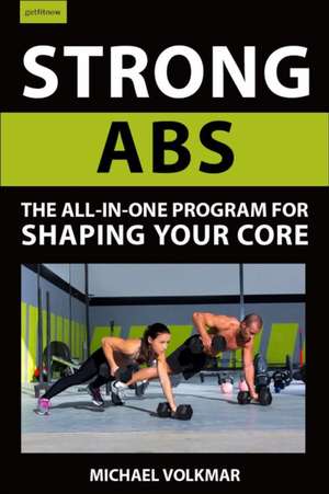 Strong Abs: The All-In-One Program for Shaping Your Core de Michael Volkmar