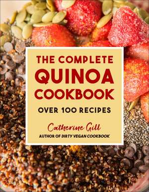 The Complete Quinoa Cookbook: Over 100 Recipes - Perfect for Vegan & Plant-Based Diets de Catherine Gill