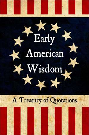 Early American Wisdom: A Treasury of Quotations de Jackie Corley