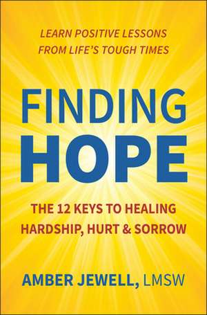 Finding Hope: The 12 Keys to Healing Hardship, Hurt & Sorrow de Amber Jewell