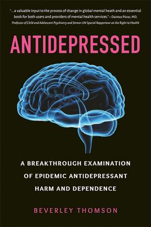 Antidepressed: A Breakthrough Examination of Epidemic Antidepressant Harm and Dependence de Beverley Thomson