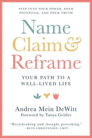 Name, Claim & Reframe: The Pathway to a Well-Lived Life de Andrea Dewitt