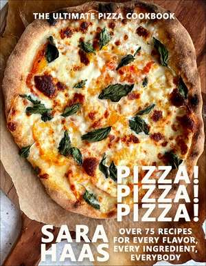 Pizza! Pizza! Pizza!: Over 75 Fresh Recipes for Every Pizza Night - The Ultimate Pizza Cookbook de Sara Haas