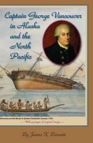 Captain George Vancouver in Alaska and the North Pacific de James K Barnett