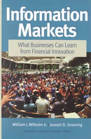 Information Markets: What Businesses Can Learn from Financial Innovation de William J. Wilhelm Jr.