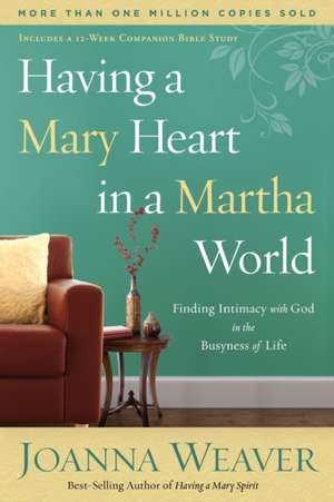 Having a Mary Heart in a Martha World de Joanna Weaver