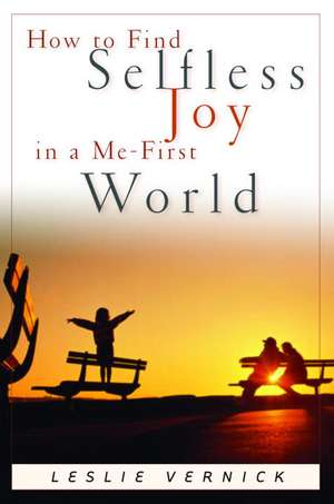 How to Find Selfless Joy in a Me-First World de Leslie Vernick