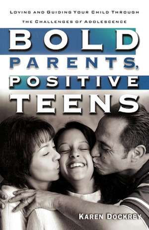 Bold Parents, Positive Teens de Karen Dockrey