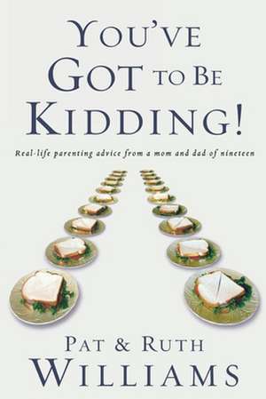 You've Got to Be Kidding!: Real-Life Parenting Advise from a Mom and Dad of Nineteen de Ruth. Williams