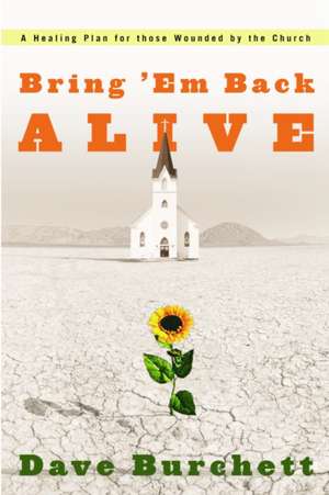 Bring 'em Back Alive: A Healing Plan for Those Wounded by the Church de Dave Burchett