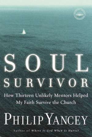 Soul Survivor: How Thirteen Unlikely Mentors Helped My Faith Survive the Church de Philip Yancey