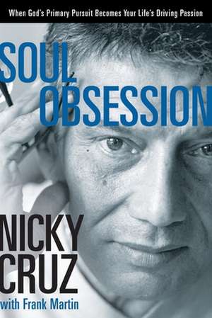 Soul Obsession: When God's Primary Pursuit Becomes Your Life's Driving Passion de Nicky Cruz