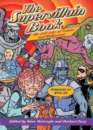 The Supervillain Book: The Evil Side of Comics and Hollywood de Gina Misiroglu