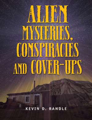 Alien Mysteries, Conspiracies And Cover-ups de Kevin D Randle