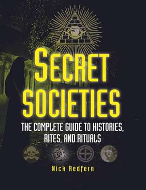 Secret Societies: The Complete Guide to Histories, Rites, and Rituals de Nick Redfern