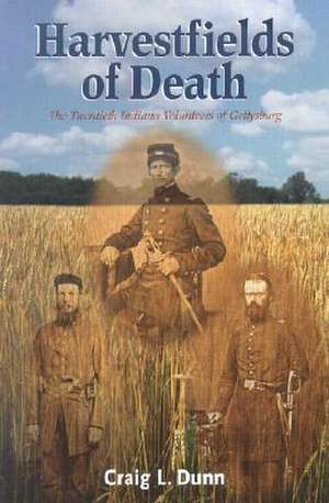 Harvestfields of Death: The Twentieth Indiana Volunteers of Gettysburg de Craig L. Dunn