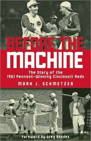 Before the Machine: The Story of the 1961 Pennant-Winning Cincinnati Reds de Mark J. Schmetzer