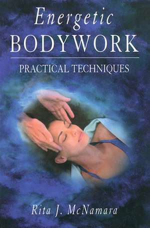 Energetic Bodywork: Practical Techniques de Rita J. McNamara