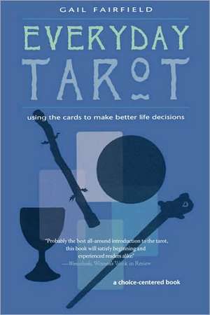 Everyday Tarot: Using the Cards to Make Better Life Decisions (Revised) de Gail Fairfield