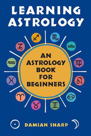 Learning Astrology: An Astrology Book for Beginners de Damian Sharp