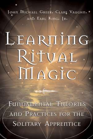 Learning Ritual Magic: Fundamental Theory and Practice for the Solitary Apprentice de John Michael Greer