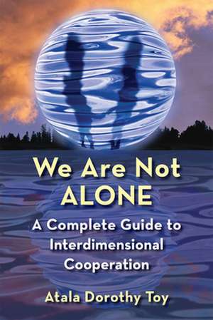 We Are Not Alone: A Complete Guide to Interdimensional Cooperation de Atala Dorothy Toy