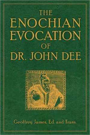 The Enochian Evocation of Dr. John Dee de Geoffrey James