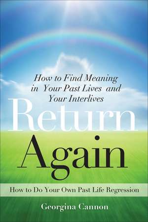 Return Again: How to Find Meaning in Your Past Lives and Your Interlives de Georgina Cannon