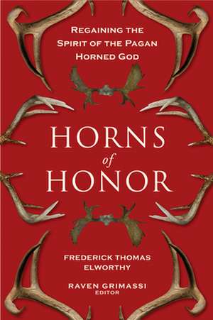 Horns of Honor: Regaining the Spirit of the Pagan Horned God de Fredrick Thomas Elworthy