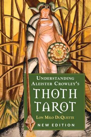 Understanding Aleister Crowley's Thoth Tarot: New Edition de Lon Milo Duquette