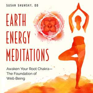 Earth Energy Meditations: Awaken Your Root Chakra--The Foundation of Well-Being de Susan Shumsky DD