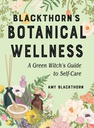 Blackthorn's Botanical Wellness de Amy Blackthorn