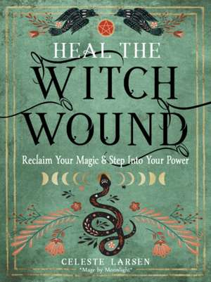 Heal the Witch Wound de Celeste Larsen