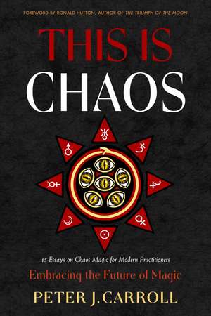 This Is Chaos: Embracing the Future of Magic de Peter J. Carroll