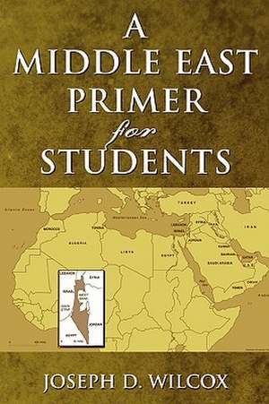 Middle East Primer for Students de Joseph D. Wilcox